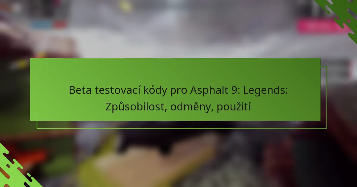 Beta testovací kódy pro Asphalt 9: Legends: Způsobilost, odměny, použití