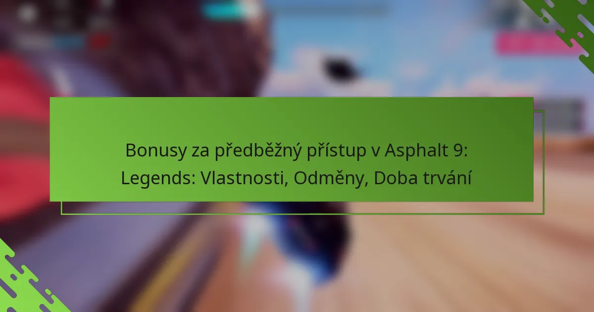 Bonusy za předběžný přístup v Asphalt 9: Legends: Vlastnosti, Odměny, Doba trvání