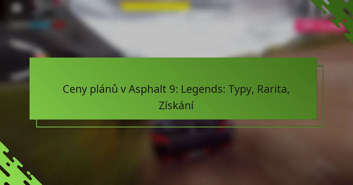 Ceny plánů v Asphalt 9: Legends: Typy, Rarita, Získání