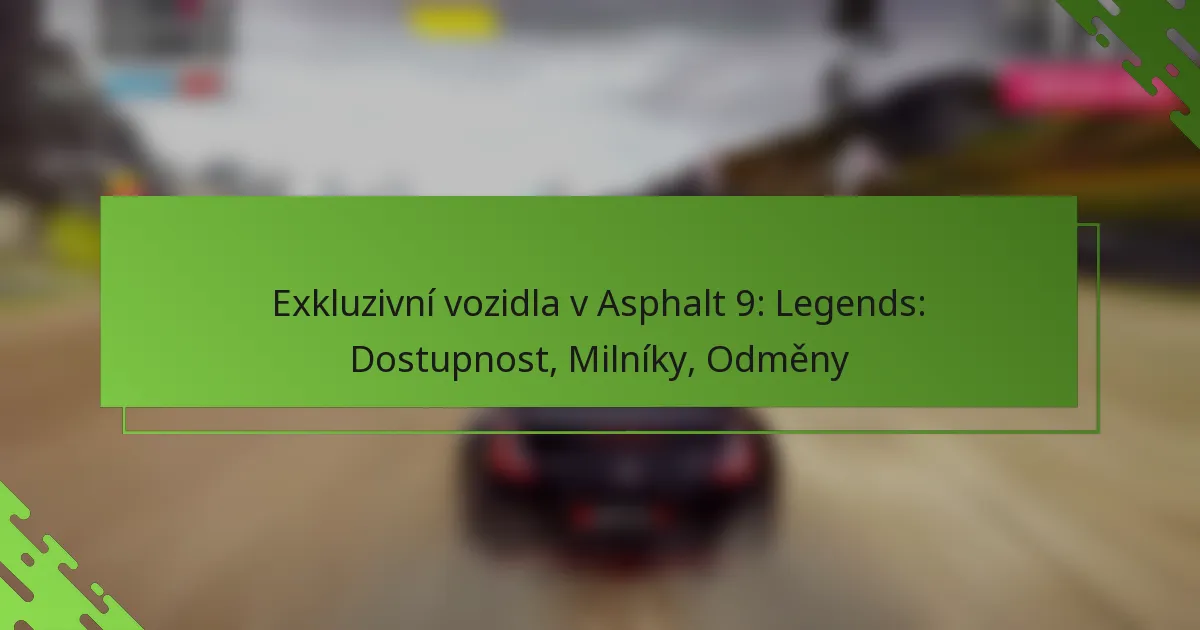 Exkluzivní vozidla v Asphalt 9: Legends: Dostupnost, Milníky, Odměny