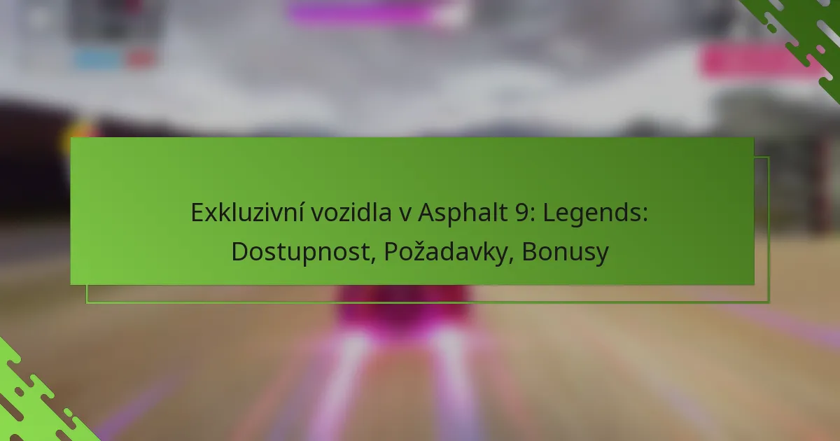 Exkluzivní vozidla v Asphalt 9: Legends: Dostupnost, Požadavky, Bonusy