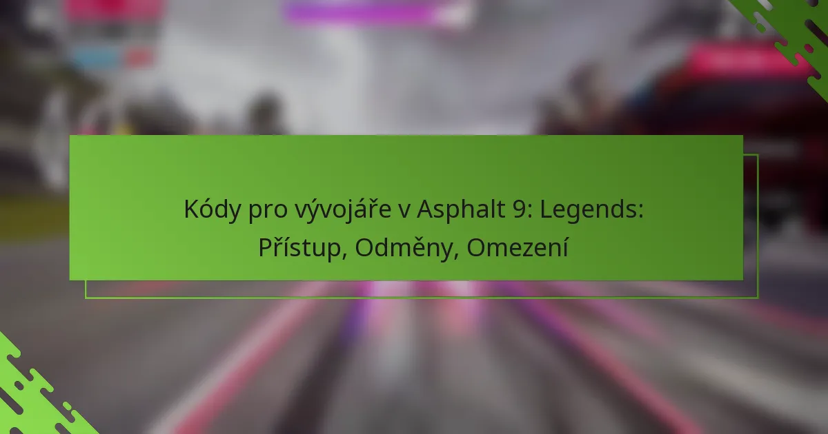 Kódy pro vývojáře v Asphalt 9: Legends: Přístup, Odměny, Omezení