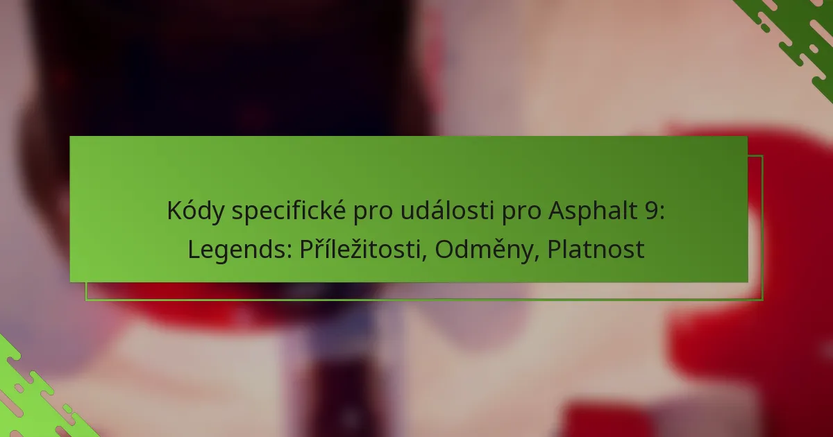 Kódy specifické pro události pro Asphalt 9: Legends: Příležitosti, Odměny, Platnost