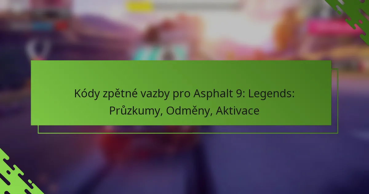 Kódy zpětné vazby pro Asphalt 9: Legends: Průzkumy, Odměny, Aktivace