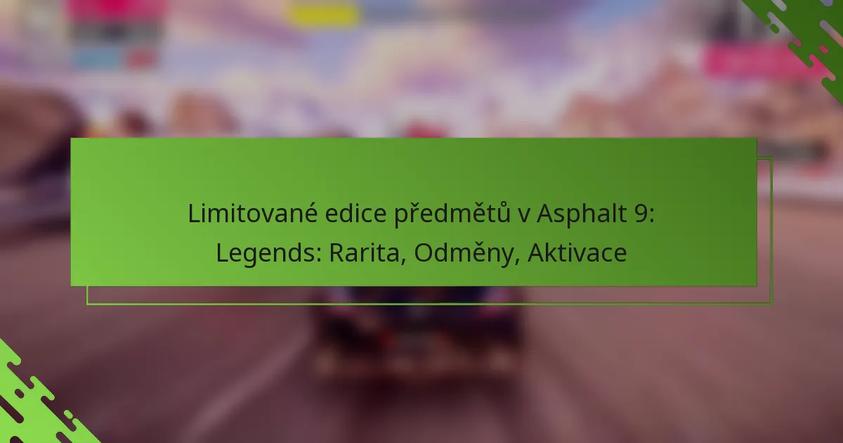Limitované edice předmětů v Asphalt 9: Legends: Rarita, Odměny, Aktivace