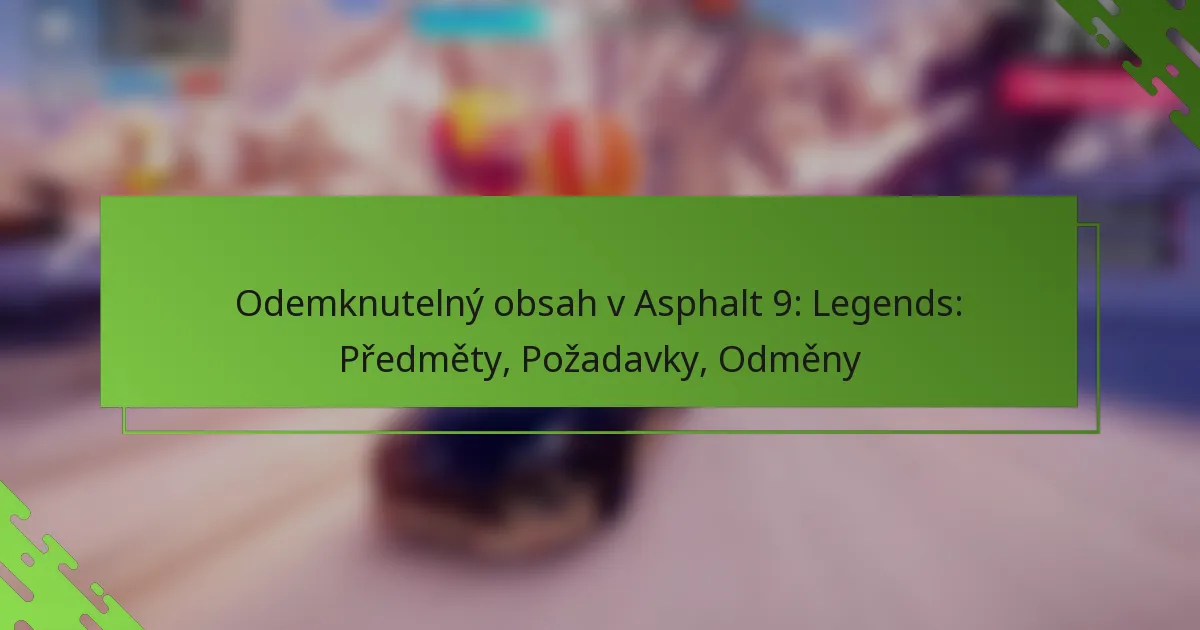 Odemknutelný obsah v Asphalt 9: Legends: Předměty, Požadavky, Odměny