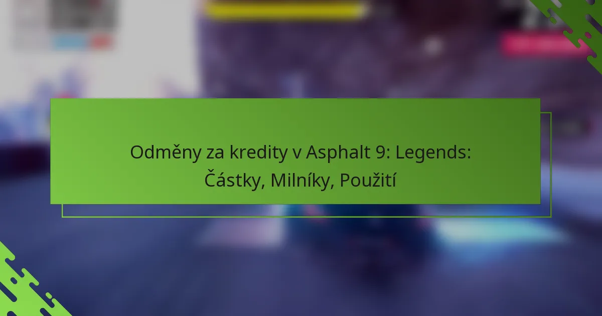 Odměny za kredity v Asphalt 9: Legends: Částky, Milníky, Použití