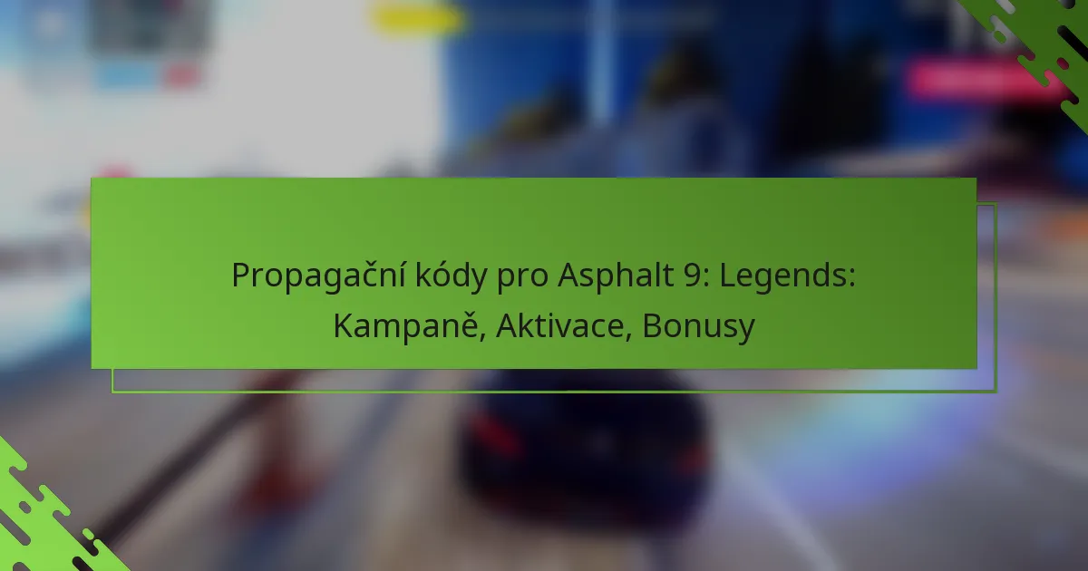 Propagační kódy pro Asphalt 9: Legends: Kampaně, Aktivace, Bonusy