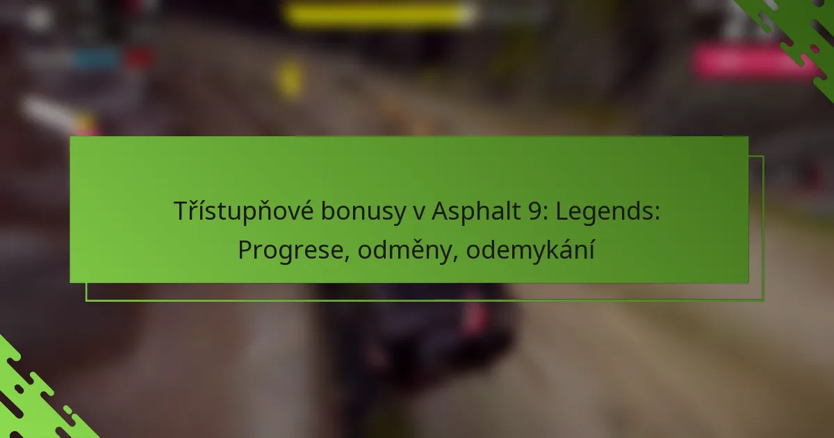 Třístupňové bonusy v Asphalt 9: Legends: Progrese, odměny, odemykání