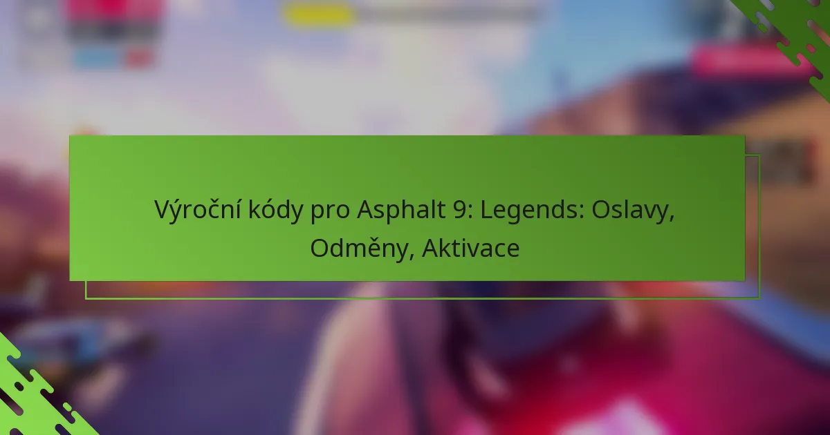 Výroční kódy pro Asphalt 9: Legends: Oslavy, Odměny, Aktivace
