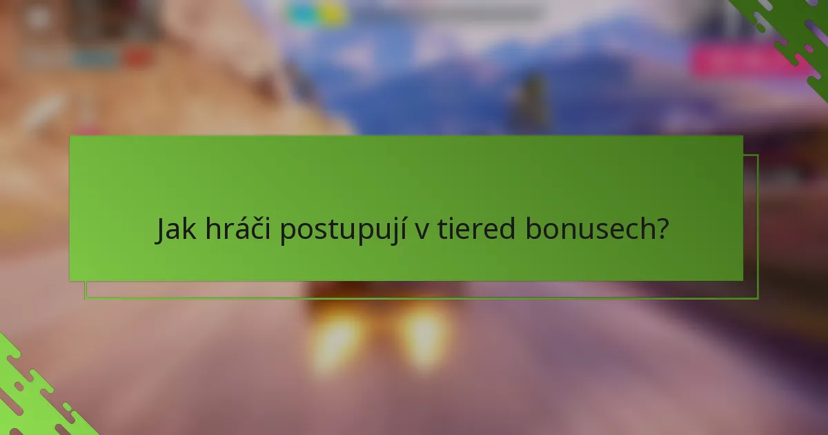 Jak hráči postupují v tiered bonusech?