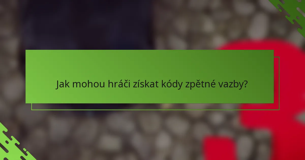 Jak mohou hráči získat kódy zpětné vazby?