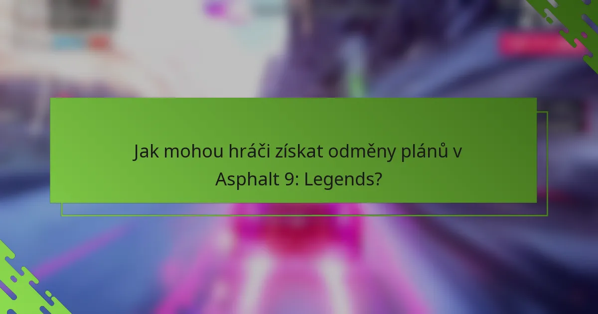Jak mohou hráči získat odměny plánů v Asphalt 9: Legends?