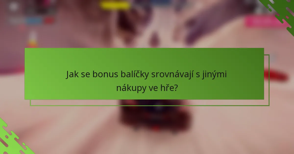 Jak se bonus balíčky srovnávají s jinými nákupy ve hře?