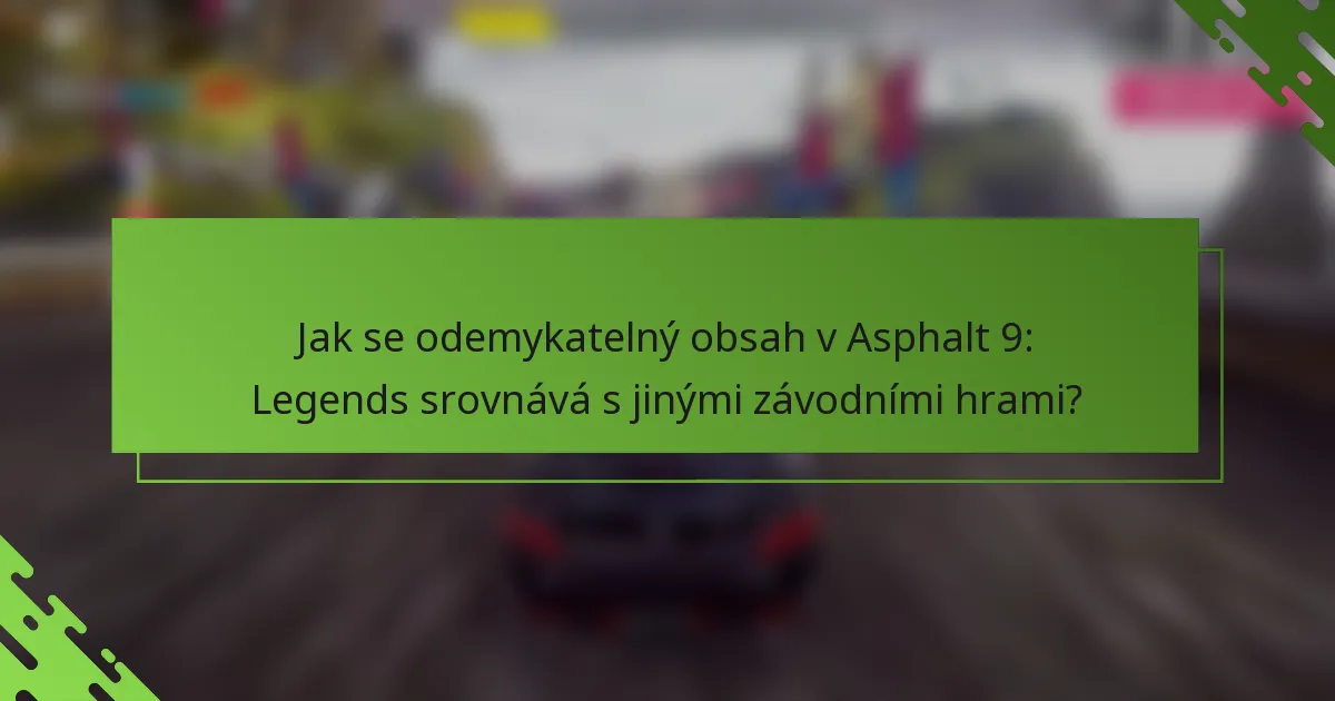 Jak se odemykatelný obsah v Asphalt 9: Legends srovnává s jinými závodními hrami?