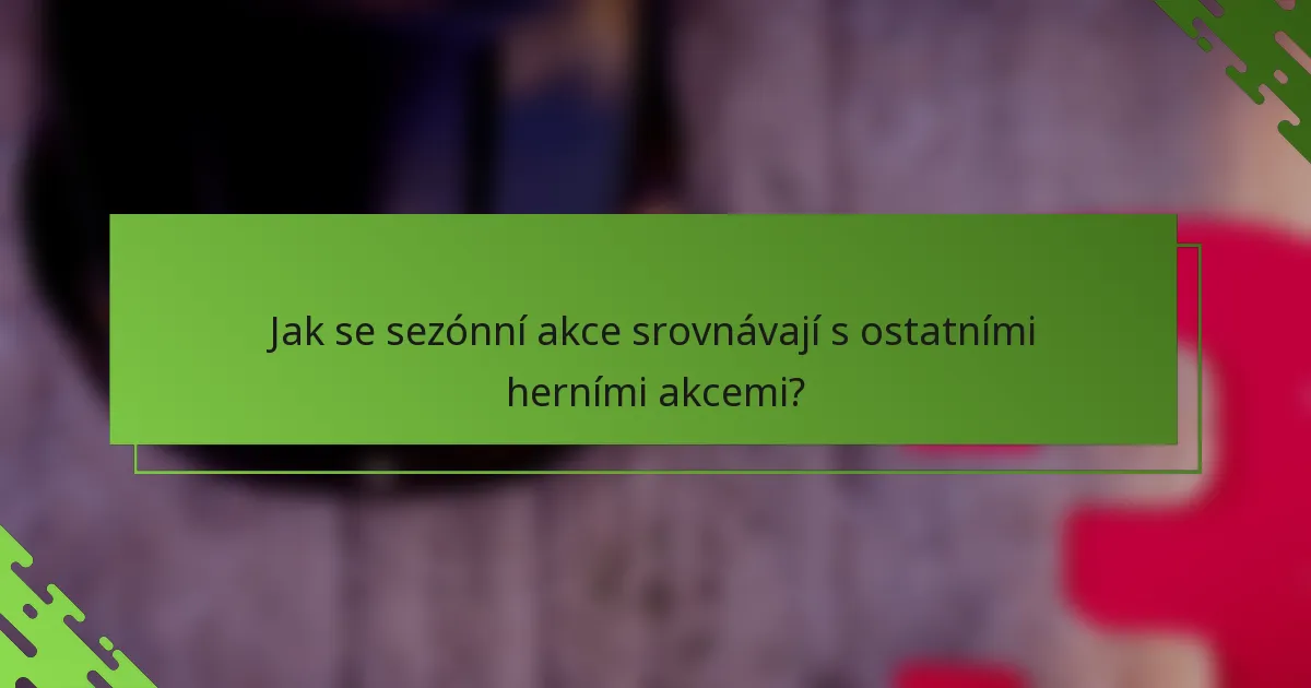 Jak se sezónní akce srovnávají s ostatními herními akcemi?