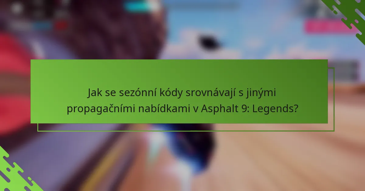 Jak se sezónní kódy srovnávají s jinými propagačními nabídkami v Asphalt 9: Legends?