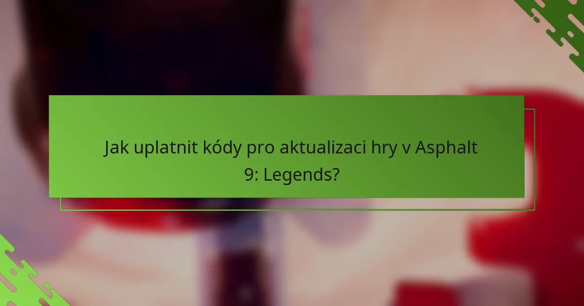 Jak uplatnit kódy pro aktualizaci hry v Asphalt 9: Legends?