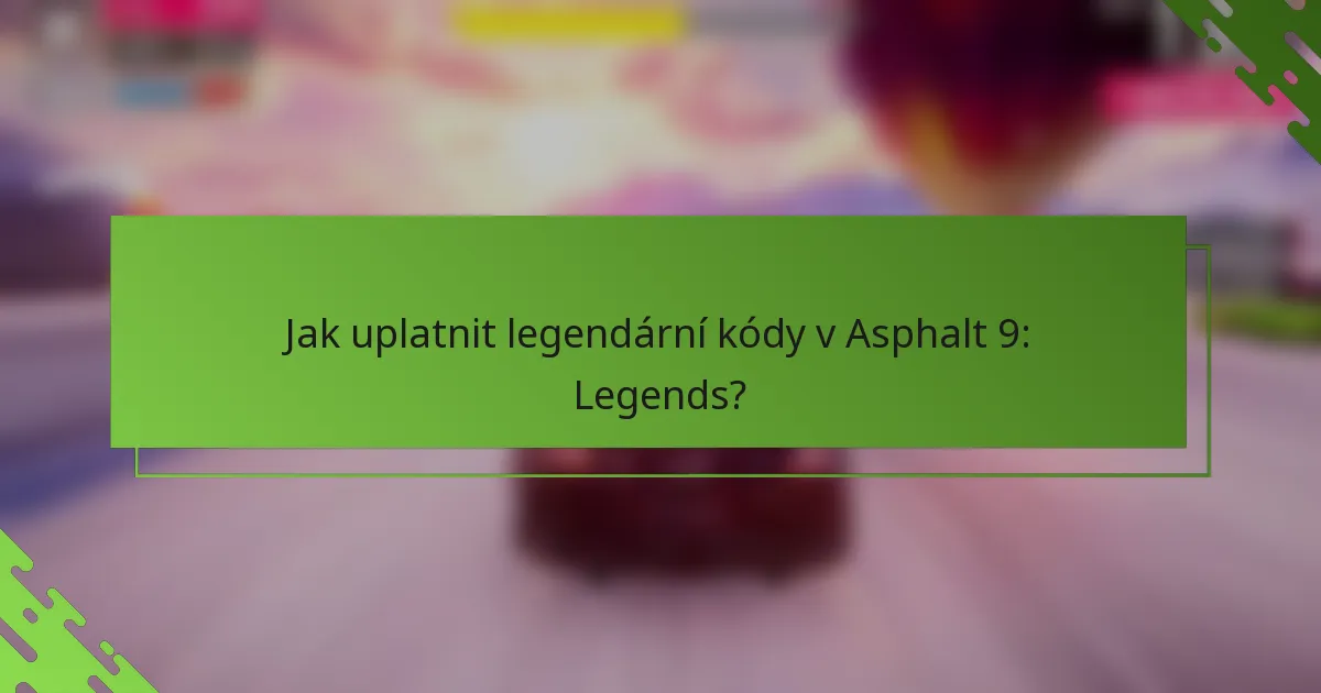 Jak uplatnit legendární kódy v Asphalt 9: Legends?