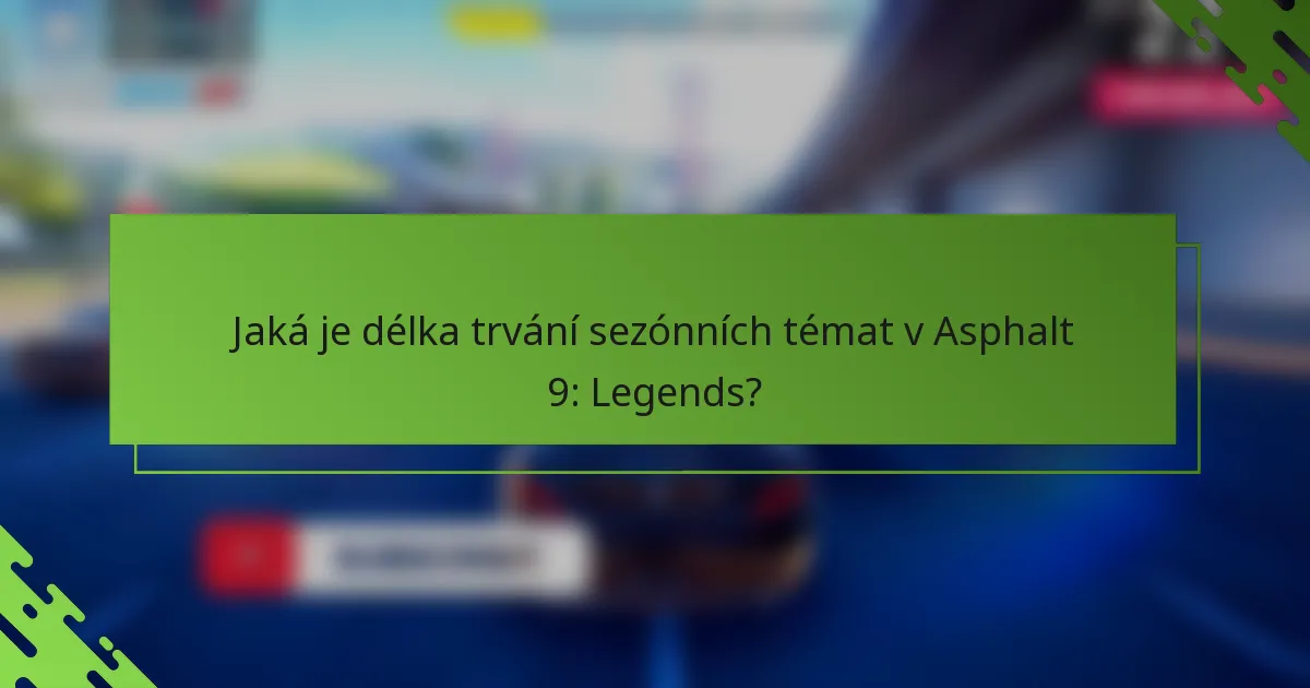 Jaká je délka trvání sezónních témat v Asphalt 9: Legends?