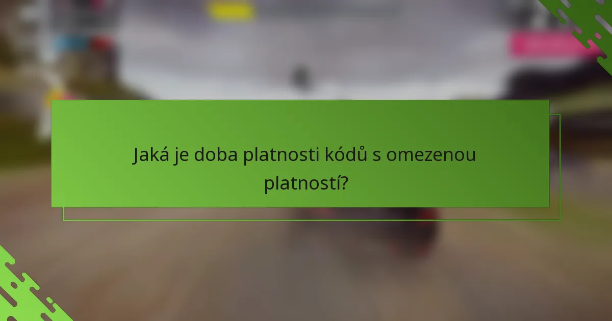 Jaká je doba platnosti kódů s omezenou platností?