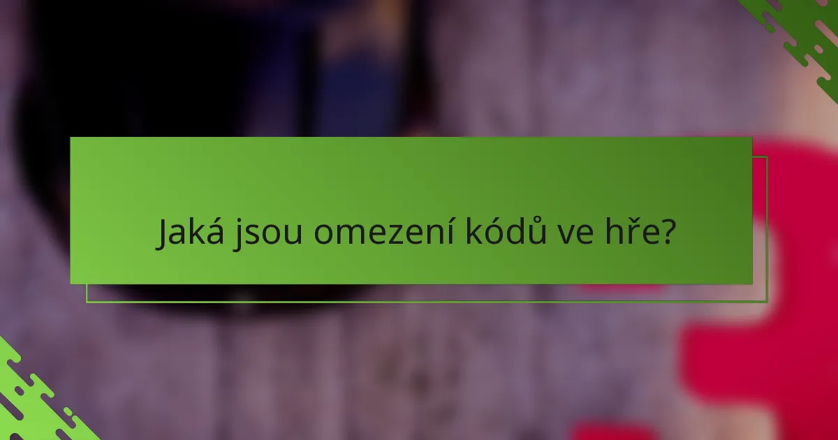 Jaká jsou omezení kódů ve hře?