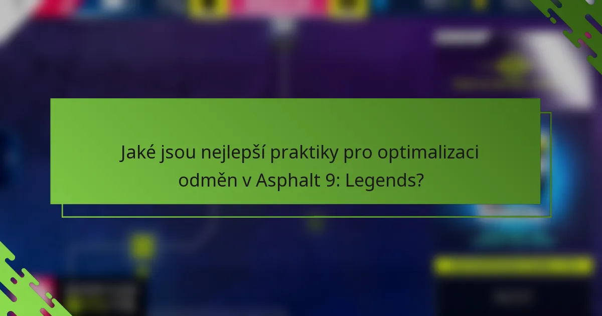 Jaké jsou nejlepší praktiky pro optimalizaci odměn v Asphalt 9: Legends?
