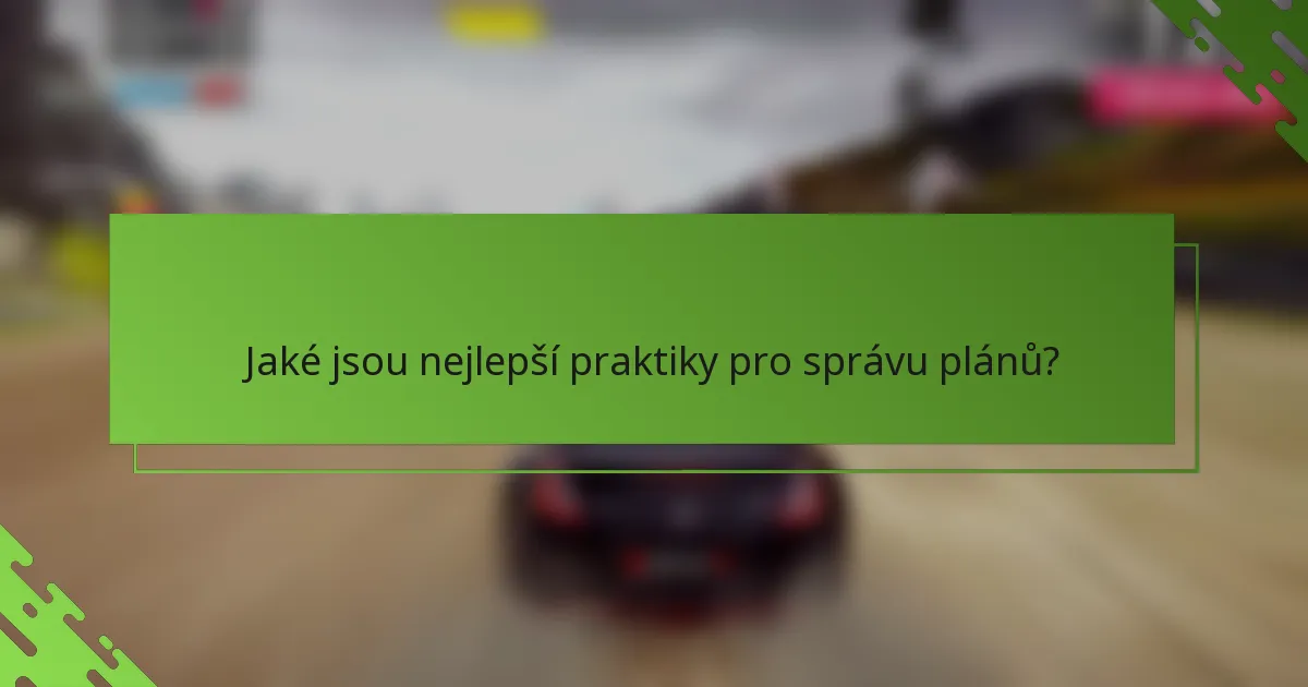 Jaké jsou nejlepší praktiky pro správu plánů?