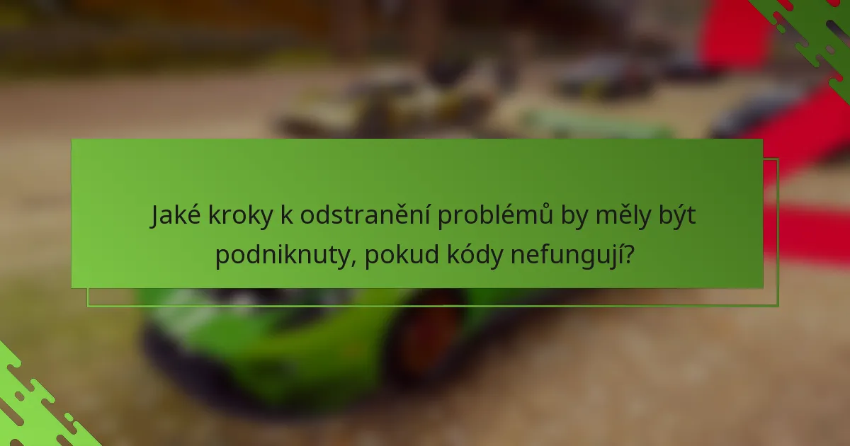 Jaké kroky k odstranění problémů by měly být podniknuty, pokud kódy nefungují?