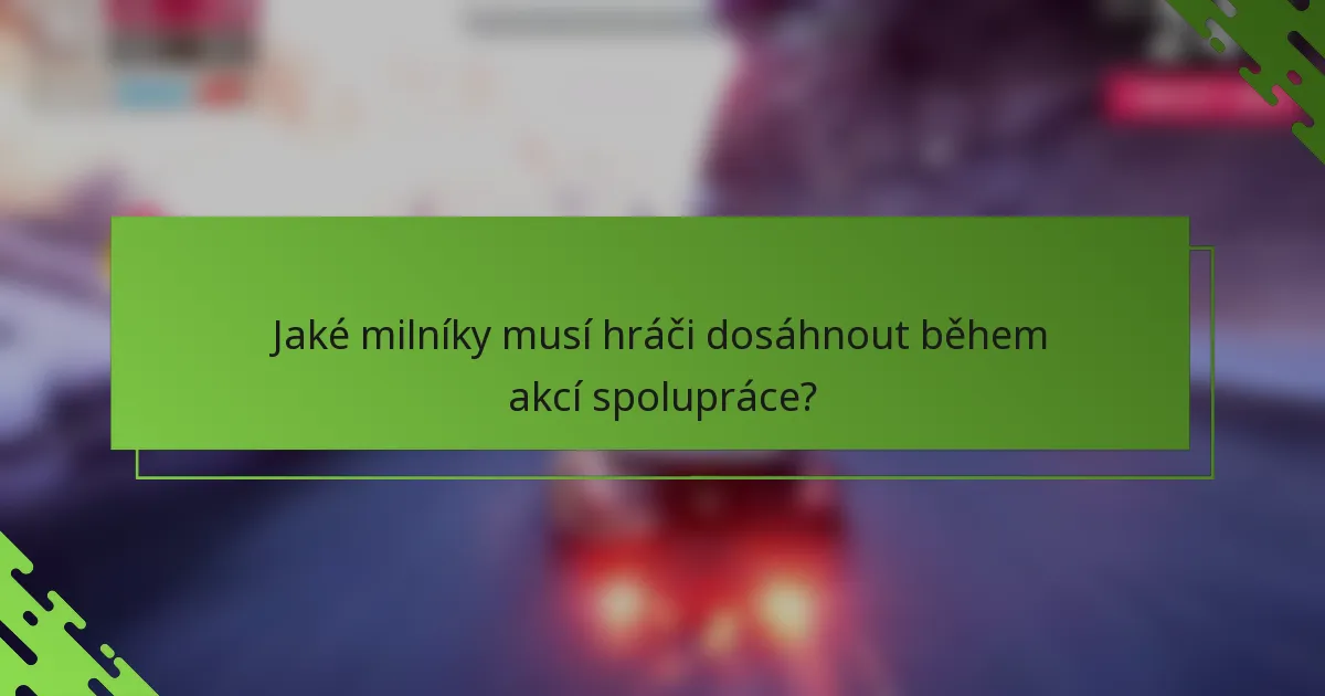 Jaké milníky musí hráči dosáhnout během akcí spolupráce?