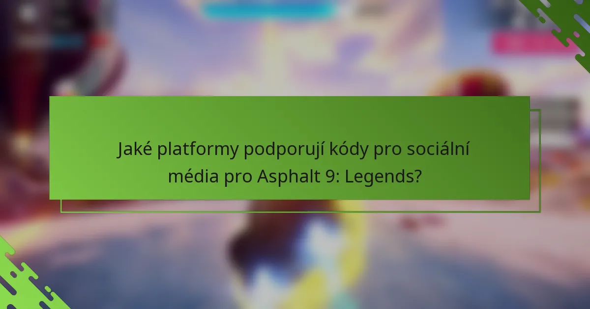 Jaké platformy podporují kódy pro sociální média pro Asphalt 9: Legends?