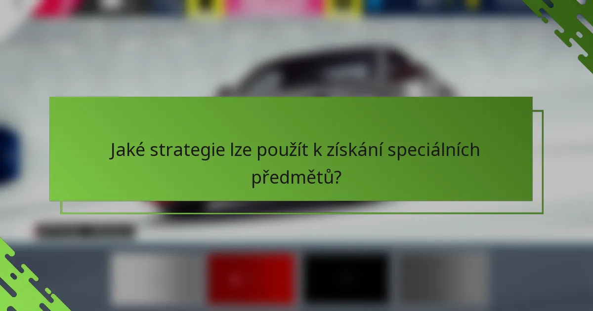 Jaké strategie lze použít k získání speciálních předmětů?