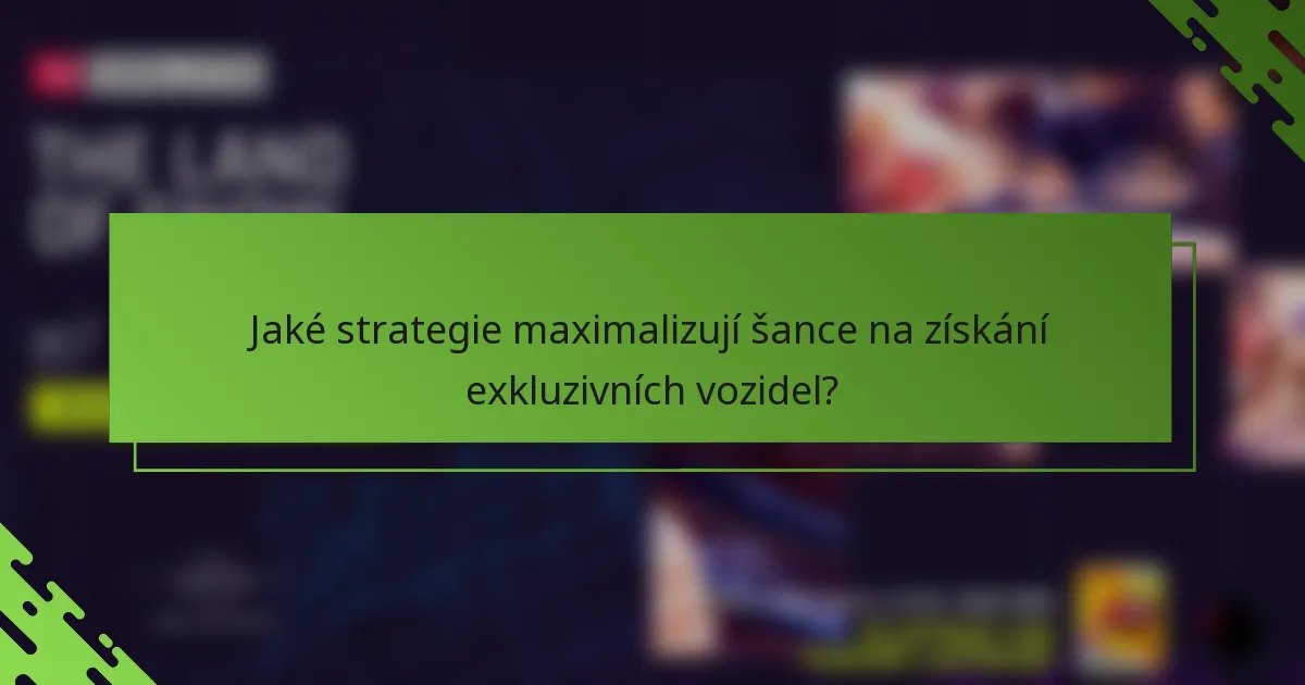 Jaké strategie maximalizují šance na získání exkluzivních vozidel?