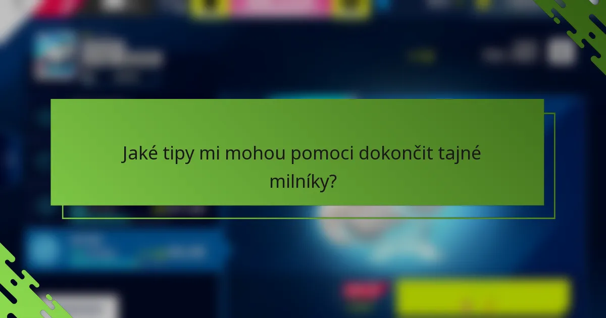 Jaké tipy mi mohou pomoci dokončit tajné milníky?