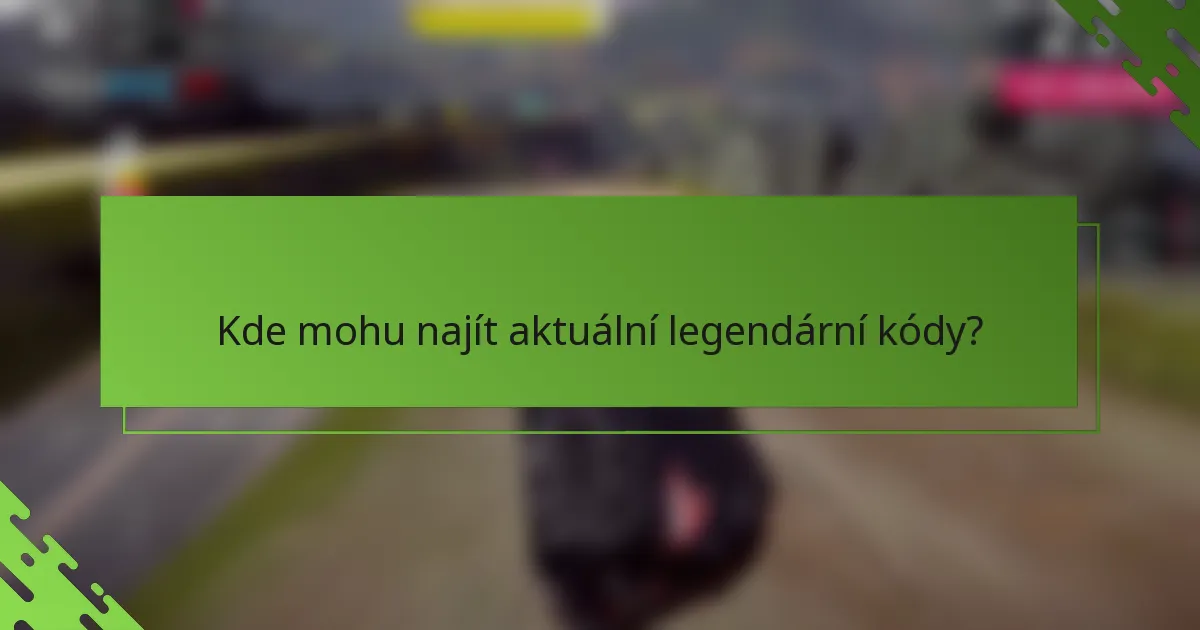 Kde mohu najít aktuální legendární kódy?
