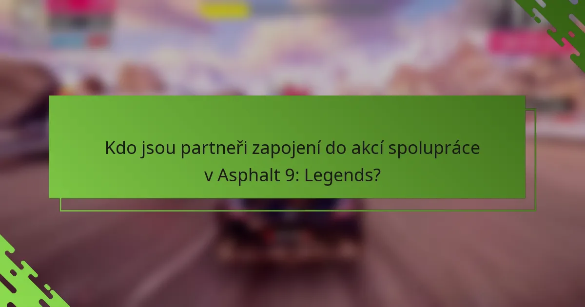 Kdo jsou partneři zapojení do akcí spolupráce v Asphalt 9: Legends?