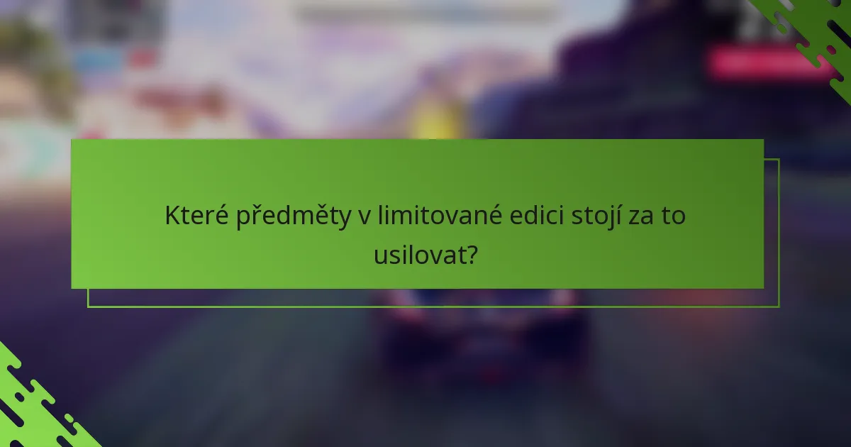 Které předměty v limitované edici stojí za to usilovat?
